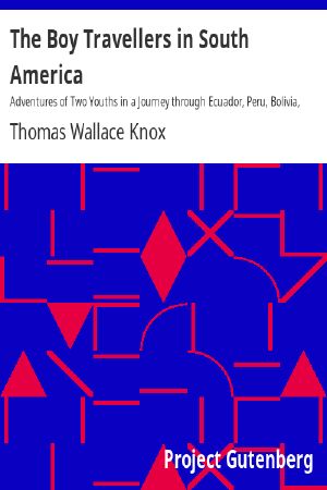 [Gutenberg 59396] • The Boy Travellers in South America / Adventures of Two Youths in a Journey through Ecuador, Peru, Bolivia, Paraguay, Argentine Republic, and Chili